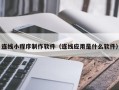 韩城连线小程序制作软件（连线应用是什么软件）