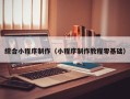 韩城综合小程序制作（小程序制作教程零基础）