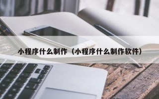 韩城小程序什么制作（小程序什么制作软件）