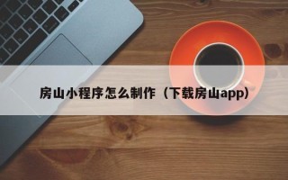 韩城房山小程序怎么制作（下载房山app）