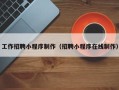 韩城工作招聘小程序制作（招聘小程序在线制作）