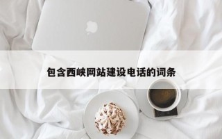 韩城包含西峡网站建设电话的词条