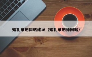 韩城婚礼策划网站建设（婚礼策划师网站）